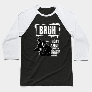 Bruh I don't agrue. I enlighten people with my correct opinions Baseball T-Shirt